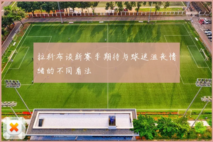 拉科布谈新赛季期待与球迷沮丧情绪的不同看法