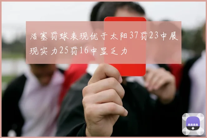 活塞罚球表现优于太阳37罚23中展现实力25罚16中显乏力